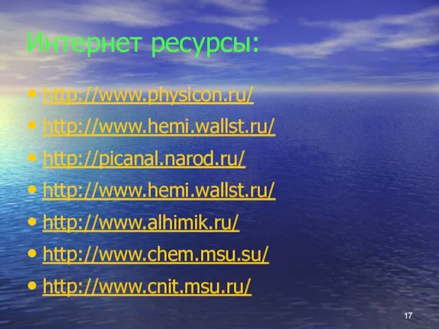 Интернет ресурсы: http://www.physicon.ru/ http://www.hemi.wallst.ru/ http://picanal.narod.ru/ http://www.hemi.wallst.ru/ http://www.alhimik.ru/ http://www.chem.msu.su/ http://www.cnit.msu.ru/
