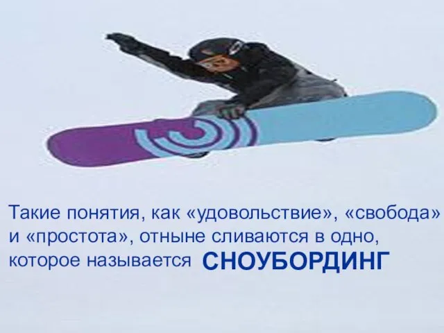 СНОУБОРДИНГ Такие понятия, как «удовольствие», «свобода» и «простота», отныне сливаются в одно, которое называется