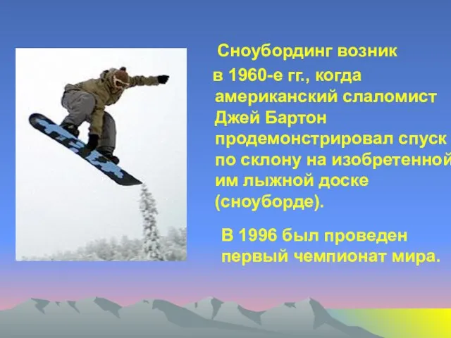 Сноубординг возник в 1960-е гг., когда американский слаломист Джей Бартон продемонстрировал спуск