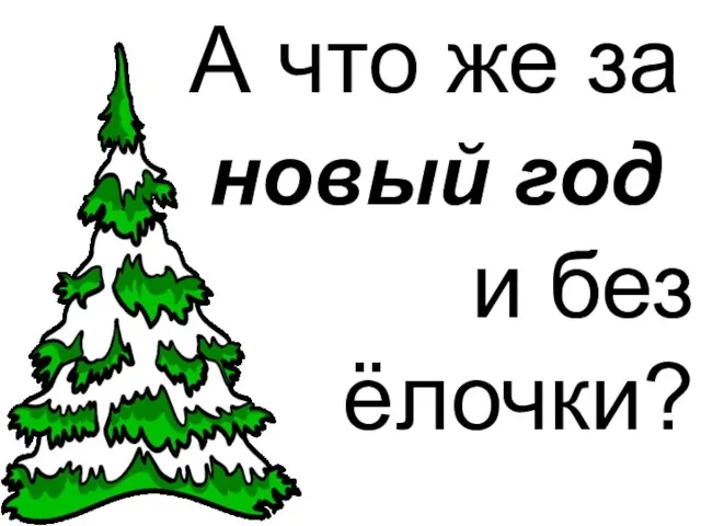 А что же за новый год и без ёлочки?