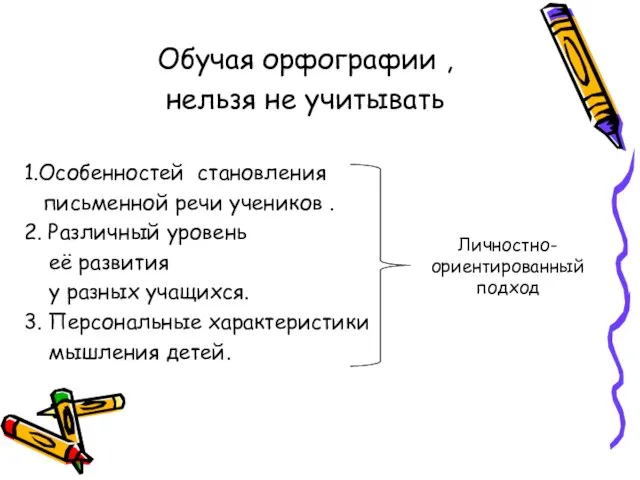 Личностно- ориентированный подход Обучая орфографии , нельзя не учитывать 1.Особенностей становления письменной