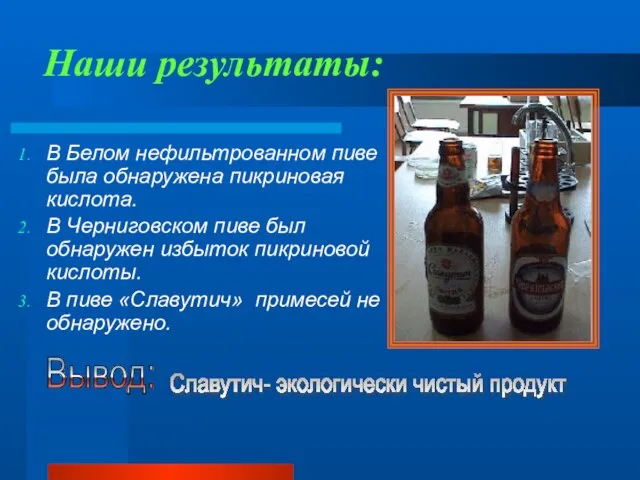 Наши результаты: В Белом нефильтрованном пиве была обнаружена пикриновая кислота. В Черниговском