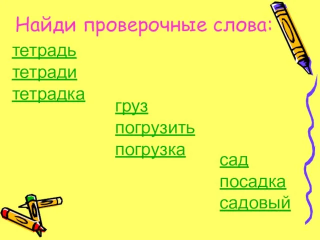 Найди проверочные слова: тетрадь тетради тетрадка сад посадка садовый груз погрузить погрузка