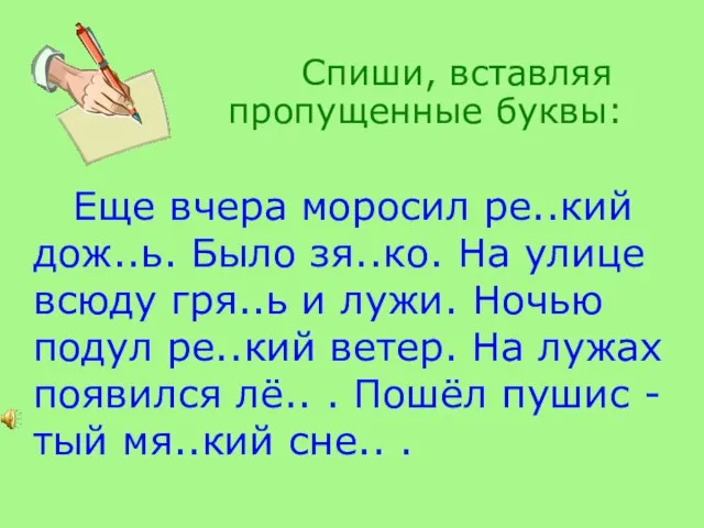 Спиши, вставляя пропущенные буквы: Еще вчера моросил ре..кий дож..ь. Было зя..ко. На