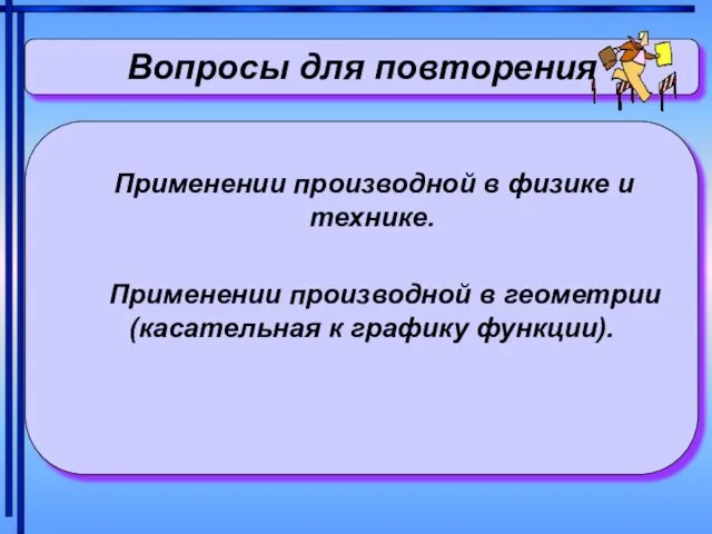 Вопросы для повторения Применении производной в физике и технике. Применении производной в геометрии(касательная к графику функции).