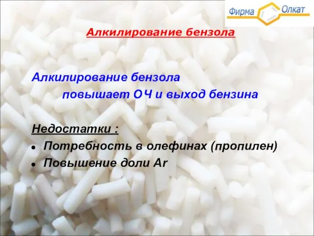 Алкилирование бензола Алкилирование бензола повышает ОЧ и выход бензина Недостатки : Потребность