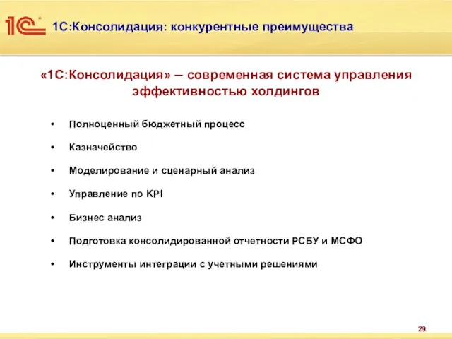 «1С:Консолидация» – современная система управления эффективностью холдингов 1С:Консолидация: конкурентные преимущества Полноценный бюджетный