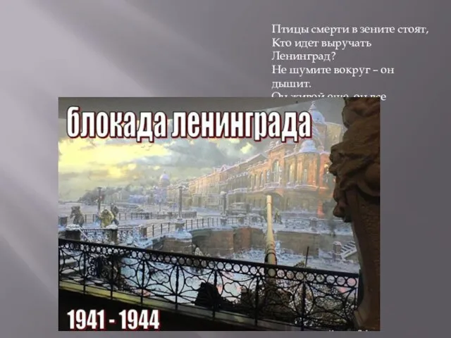 Птицы смерти в зените стоят, Кто идет выручать Ленинград? Не шумите вокруг