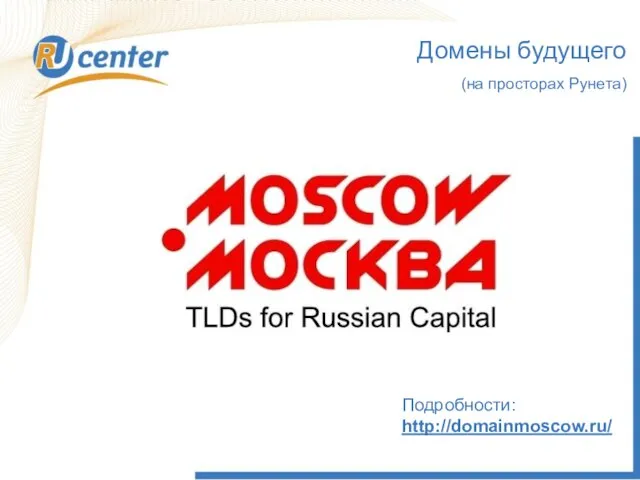 Подробности: http://domainmoscow.ru/ Домены будущего (на просторах Рунета)