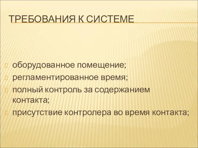 ТРЕБОВАНИЯ К СИСТЕМЕ оборудованное помещение; регламентированное время; полный контроль за содержанием контакта;