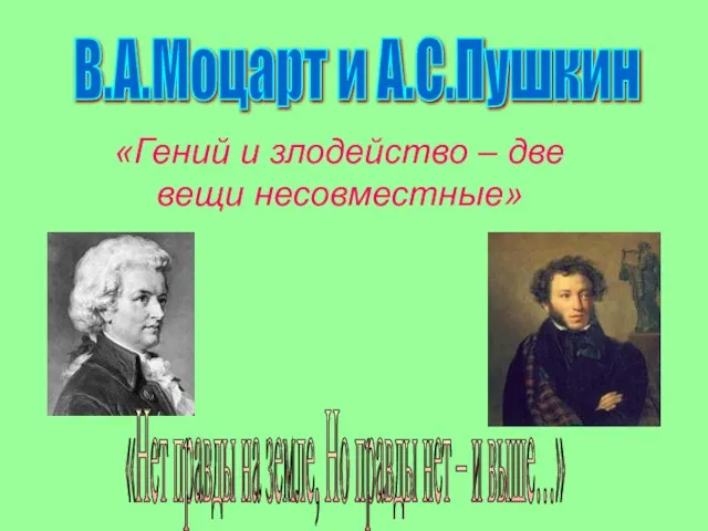 «Гений и злодейство – две вещи несовместные» В.А.Моцарт и А.С.Пушкин «Нет правды