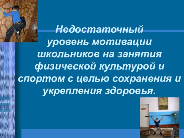 Недостаточный уровень мотивации школьников на занятия физической культурой и спортом с целью сохранения и укрепления здоровья.