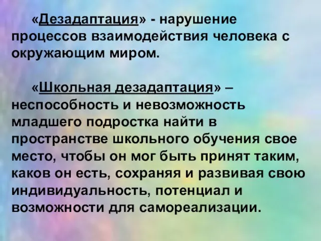 «Дезадаптация» - нарушение процессов взаимодействия человека с окружающим миром. «Школьная дезадаптация» –