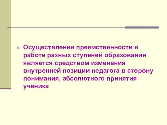 Осуществление преемственности в работе разных ступеней образования является средством изменения внутренней позиции