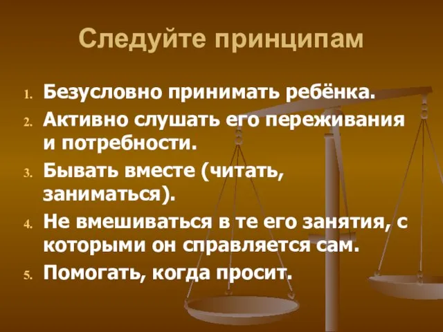 Следуйте принципам Безусловно принимать ребёнка. Активно слушать его переживания и потребности. Бывать