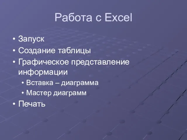 Работа с Excel Запуск Создание таблицы Графическое представление информации Вставка – диаграмма Мастер диаграмм Печать