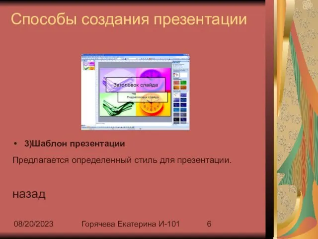 08/20/2023 Горячева Екатерина И-101 Способы создания презентации 3)Шаблон презентации Предлагается определенный стиль для презентации. назад