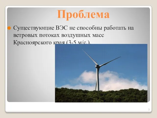 Проблема Существующие ВЭС не способны работать на ветровых потоках воздушных масс Красноярского края (3-5 м/с.).