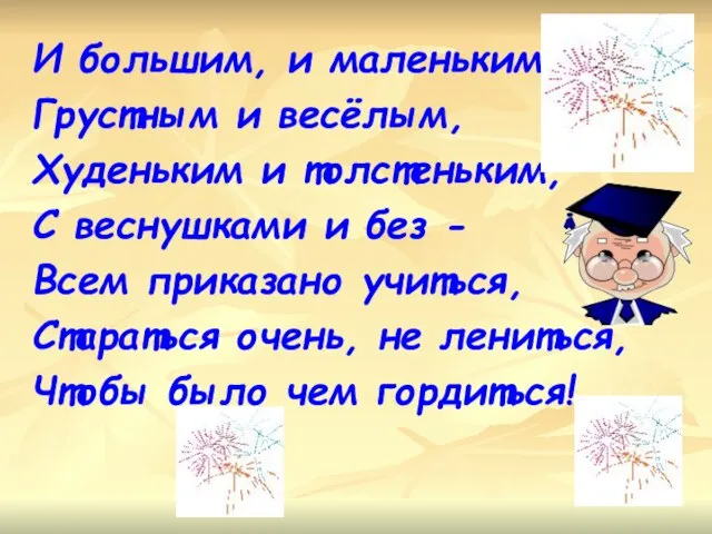 И большим, и маленьким, Грустным и весёлым, Худеньким и толстеньким, С веснушками