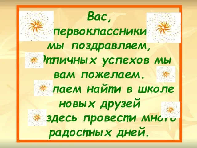 Вас, первоклассники, мы поздравляем, Отличных успехов мы вам пожелаем. Желаем найти в