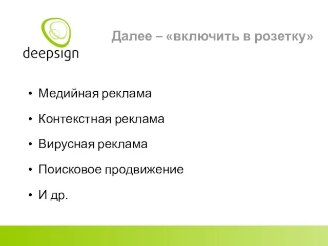 Далее – «включить в розетку» Медийная реклама Контекстная реклама Вирусная реклама Поисковое продвижение И др.