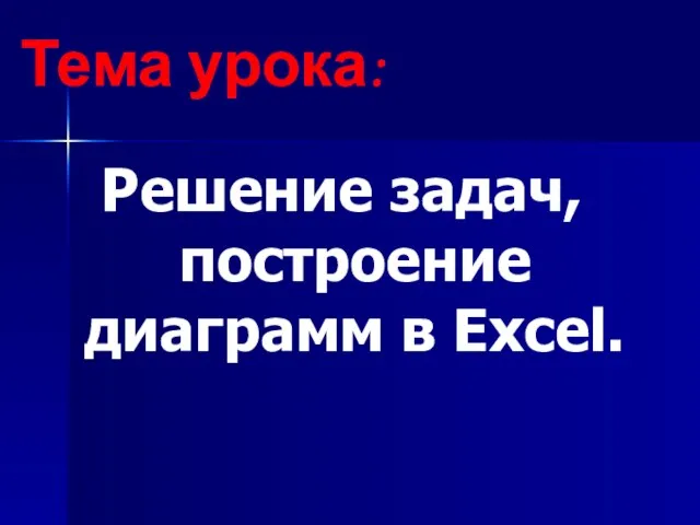 Тема урока: Решение задач, построение диаграмм в Excel.