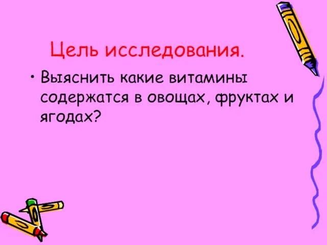 Цель исследования. Выяснить какие витамины содержатся в овощах, фруктах и ягодах?