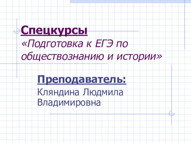 Спецкурсы «Подготовка к ЕГЭ по обществознанию и истории» Преподаватель: Кляндина Людмила Владимировна