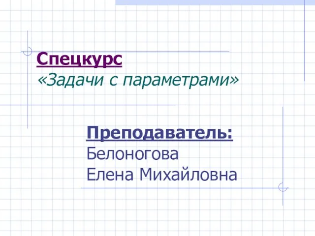 Спецкурс «Задачи с параметрами» Преподаватель: Белоногова Елена Михайловна