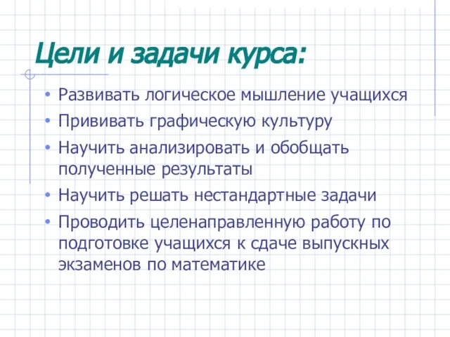 Цели и задачи курса: Развивать логическое мышление учащихся Прививать графическую культуру Научить