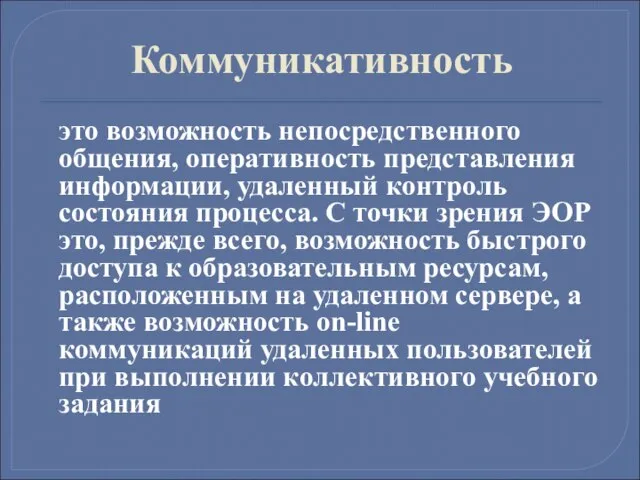 Коммуникативность это возможность непосредственного общения, оперативность представления информации, удаленный контроль состояния процесса.