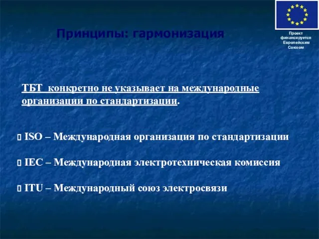 Принципы: гармонизация Проект финансируется Европейским Союзом ТБТ конкретно не указывает на международные