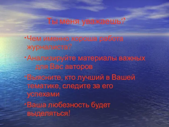 Ты меня уважаешь? Чем именно хороша работа журналиста? Анализируйте материалы важных для