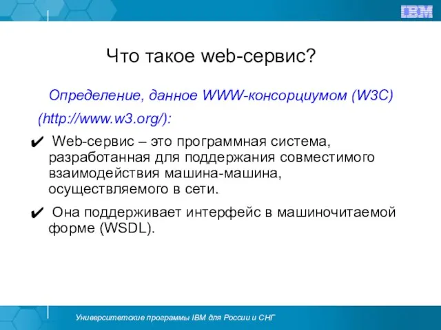 Что такое web-сервис? Определение, данное WWW-консорциумом (W3С) (http://www.w3.org/): Web-сервис – это программная