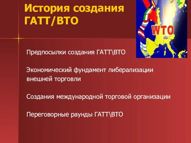 История создания ГАТТ/ВТО Предпосылки создания ГАТТ\ВТО Экономический фундамент либерализации внешней торговли Создания