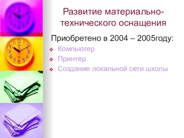 Развитие материально-технического оснащения Приобретено в 2004 – 2005году: Компьютер Принтер Создание локальной сети школы