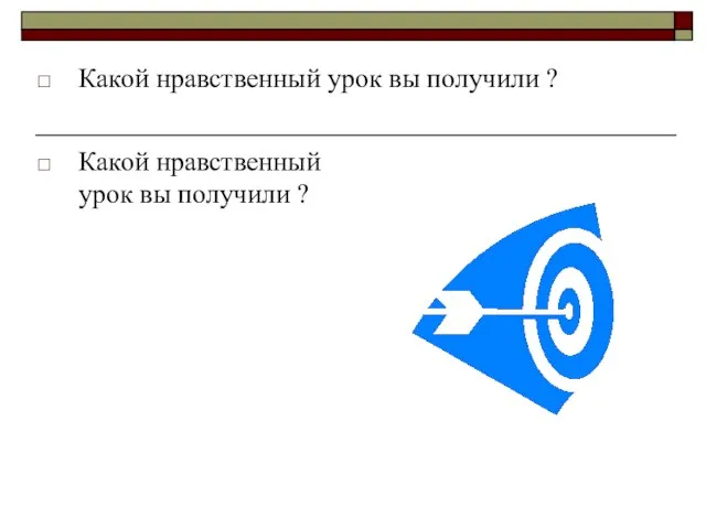 Какой нравственный урок вы получили ? Какой нравственный урок вы получили ?