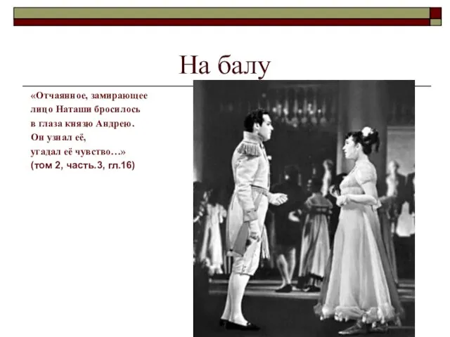 На балу «Отчаянное, замирающее лицо Наташи бросилось в глаза князю Андрею. Он