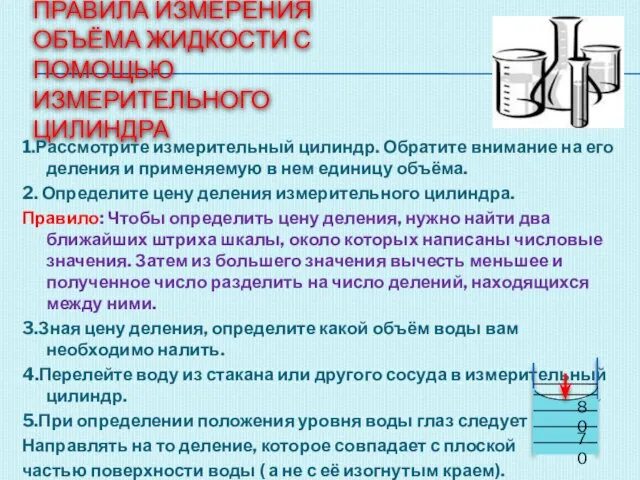 ПРАВИЛА ИЗМЕРЕНИЯ ОБЪЁМА ЖИДКОСТИ С ПОМОЩЬЮ ИЗМЕРИТЕЛЬНОГО ЦИЛИНДРА 1.Рассмотрите измерительный цилиндр. Обратите