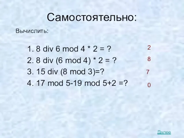 Самостоятельно: 1. 8 div 6 mod 4 * 2 = ? 2.