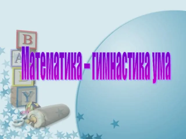 Математика – гимнастика ума