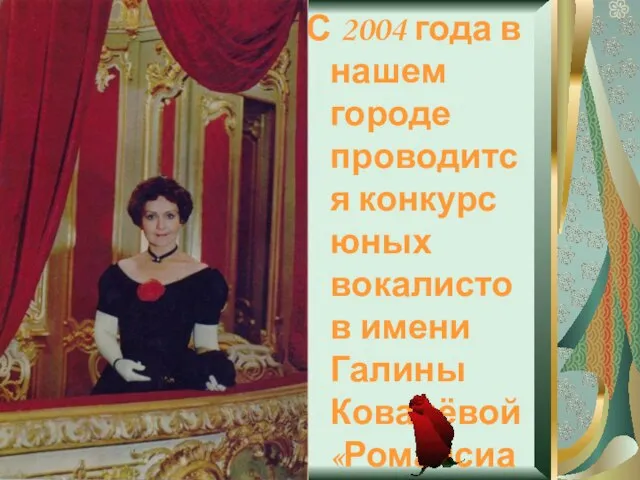 С 2004 года в нашем городе проводится конкурс юных вокалистов имени Галины Ковалёвой «Романсиада Предгорья»