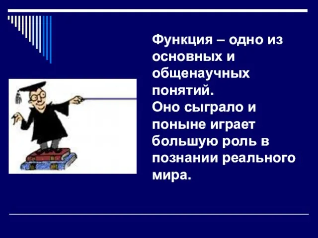 Функция – одно из основных и общенаучных понятий. Оно сыграло и поныне