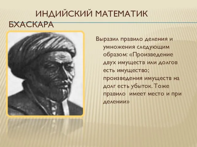 ИНДИЙСКИЙ МАТЕМАТИК БХАСКАРА Выразил правило деления и умножения следующим образом: «Произведение двух