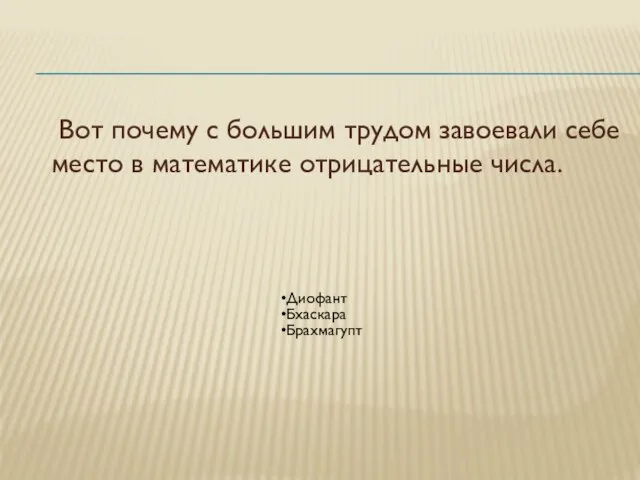 Вот почему с большим трудом завоевали себе место в математике отрицательные числа. Диофант Бхаскара Брахмагупт