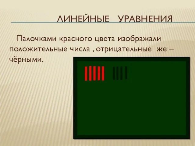 ЛИНЕЙНЫЕ УРАВНЕНИЯ Палочками красного цвета изображали положительные числа , отрицательные же – чёрными.