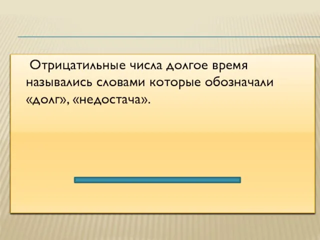 Отрицатильные числа долгое время назывались словами которые обозначали «долг», «недостача».