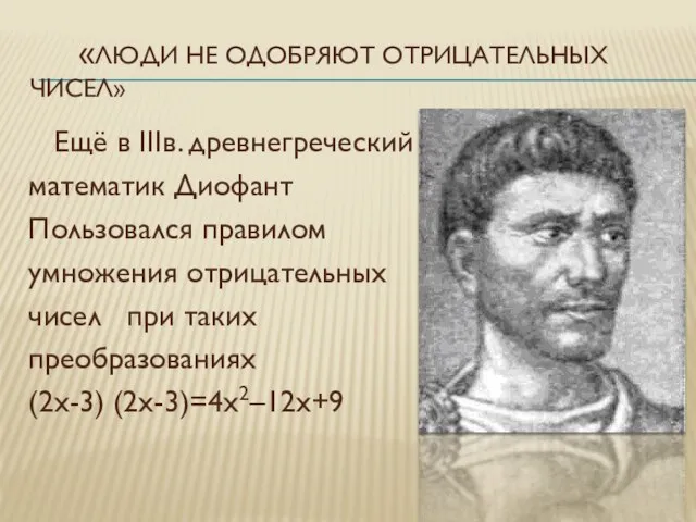 «ЛЮДИ НЕ ОДОБРЯЮТ ОТРИЦАТЕЛЬНЫХ ЧИСЕЛ» Ещё в IIIв. древнегреческий математик Диофант Пользовался