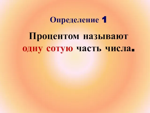 Определение 1 Процентом называют одну сотую часть числа.