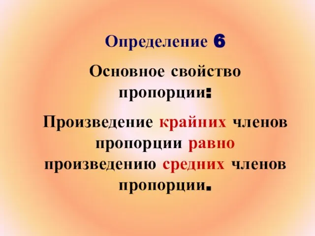 Определение 6 Основное свойство пропорции: Произведение крайних членов пропорции равно произведению средних членов пропорции.